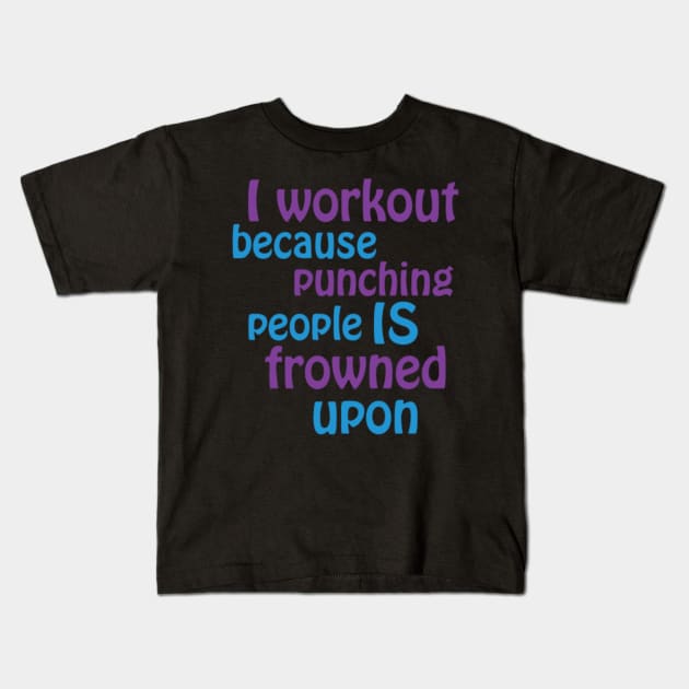 I Workout Because Punching People Is Frowned Upon Cngcd Kids T-Shirt by LailaLittlerwm